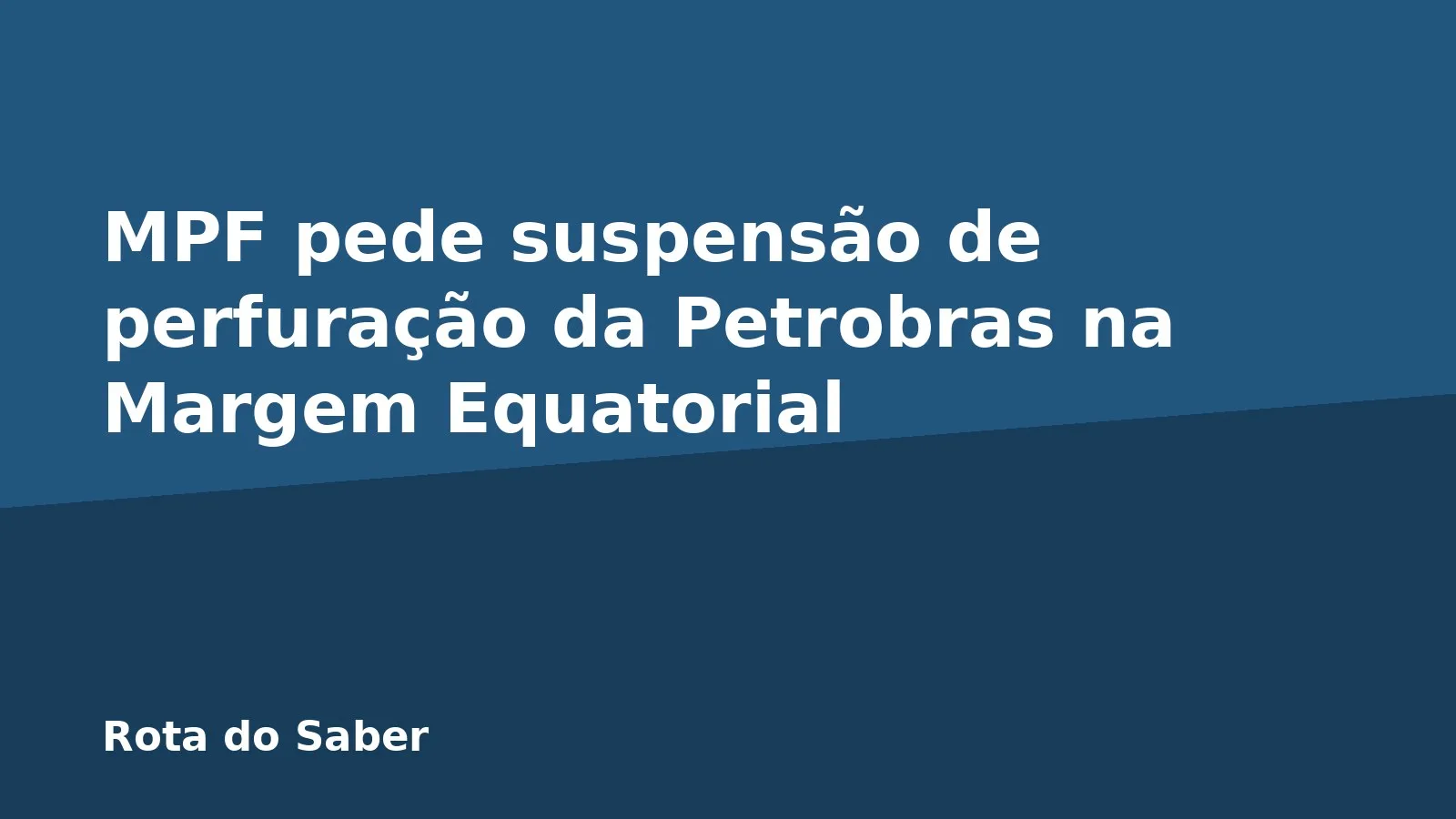 MPF pede suspensão de perfuração da Petrobras na Margem Equatorial