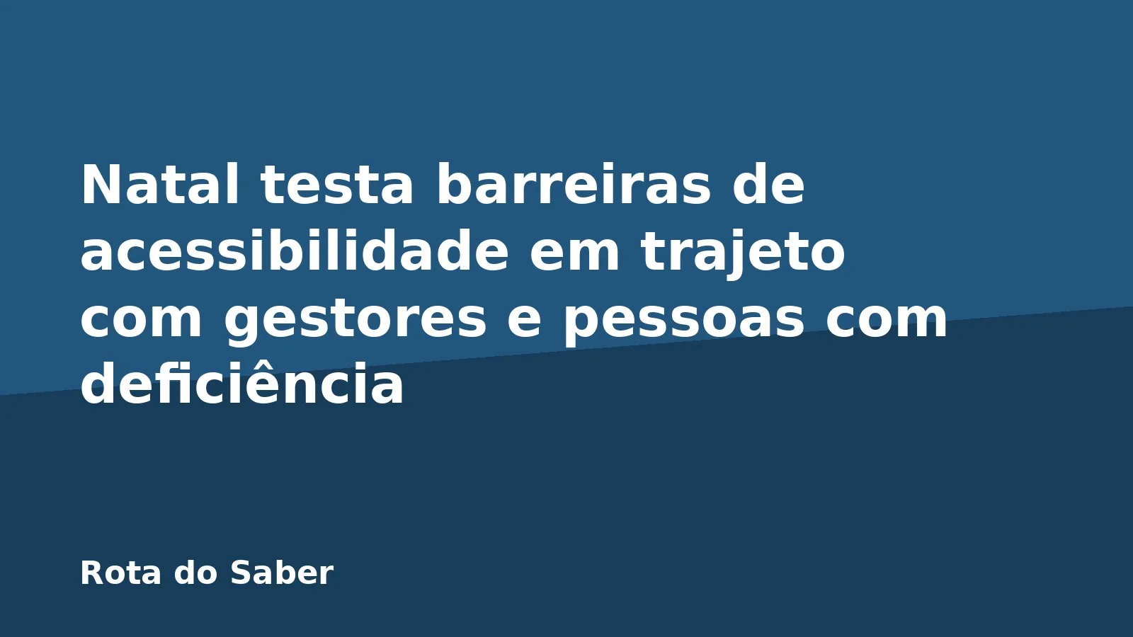 Natal testa barreiras de acessibilidade em trajeto com gestores e pessoas com deficiência