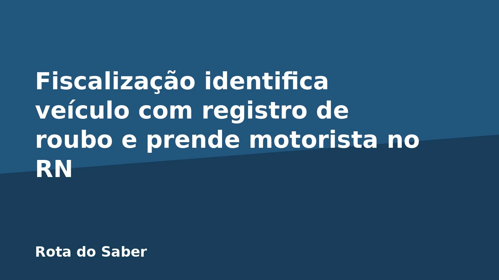 Fiscalização identifica veículo com registro de roubo e prende motorista no RN