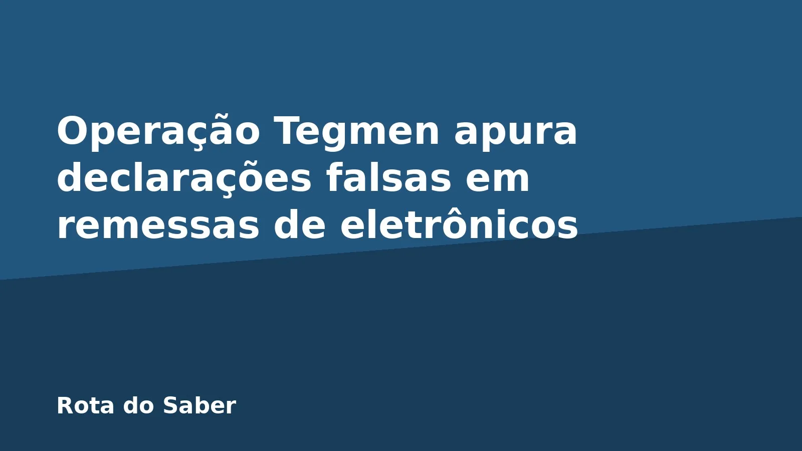 Operação Tegmen apura declarações falsas em remessas de eletrônicos