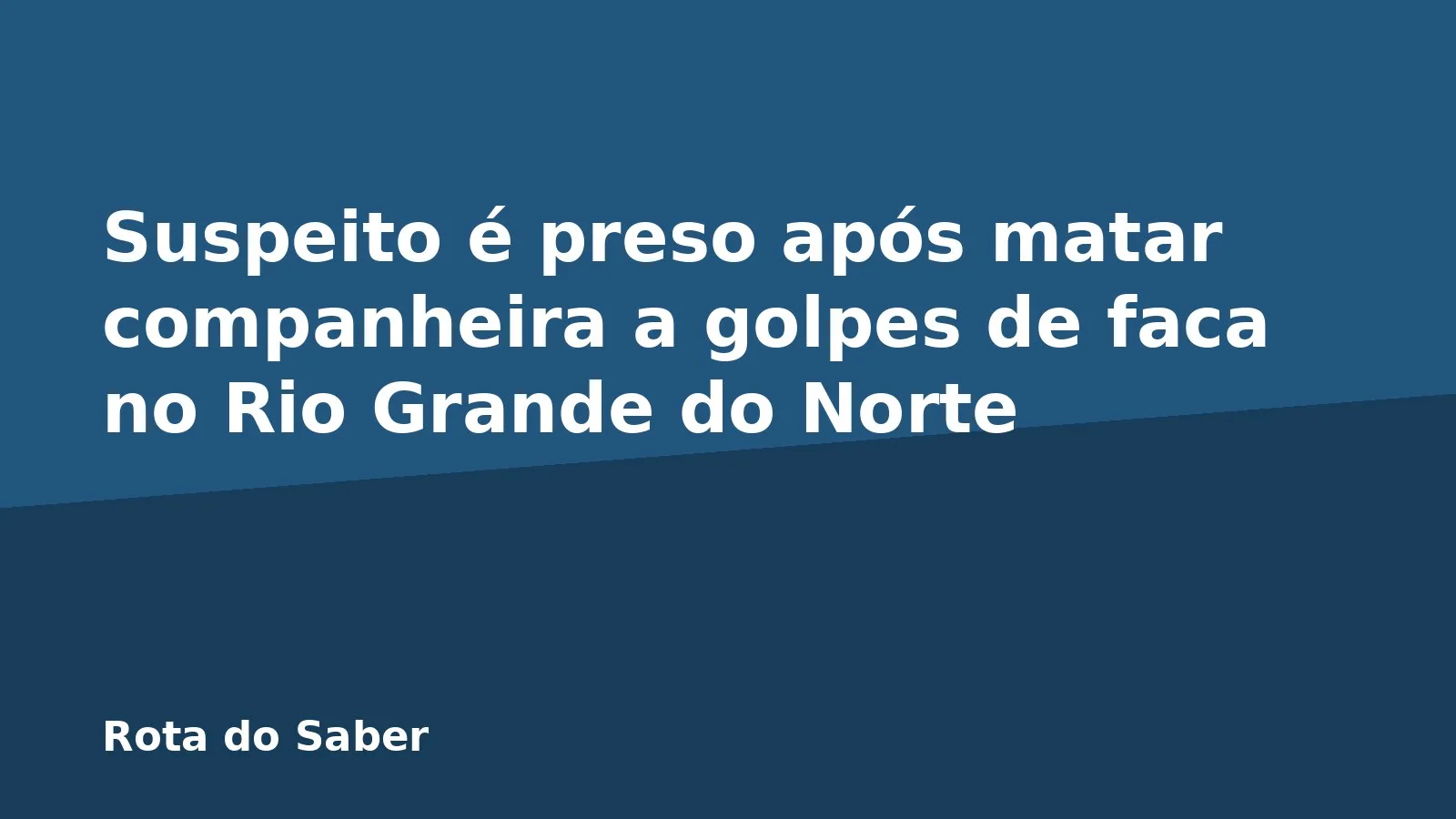Suspeito é preso após matar companheira a golpes de faca no Rio Grande do Norte