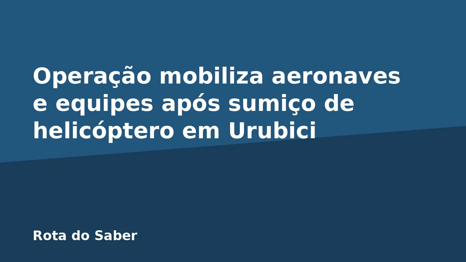 Operação mobiliza aeronaves e equipes após sumiço de helicóptero em Urubici