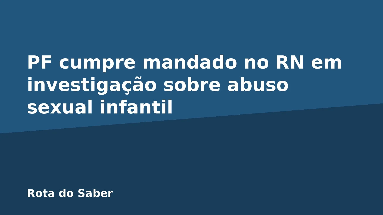 PF cumpre mandado no RN em investigação sobre abuso sexual infantil