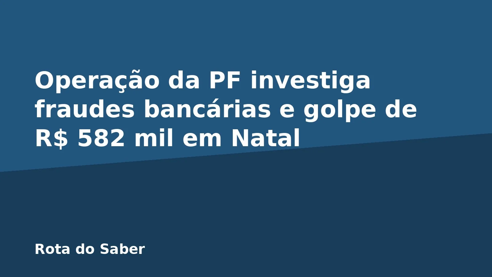 Operação da PF investiga fraudes bancárias e golpe de R$ 582 mil em Natal
