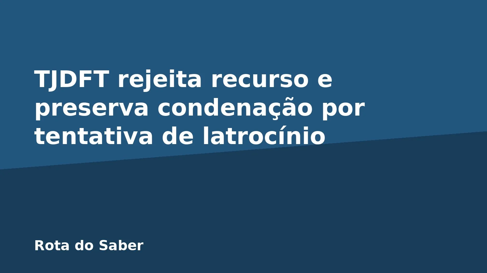 TJDFT rejeita recurso e preserva condenação por tentativa de latrocínio