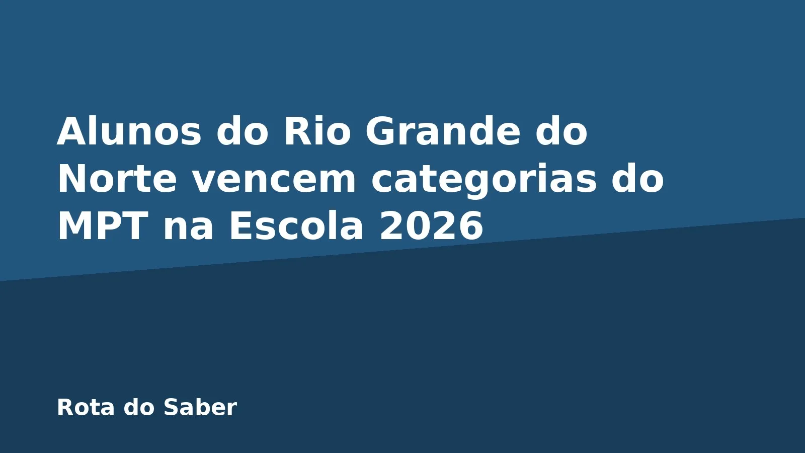 Alunos do Rio Grande do Norte vencem categorias do MPT na Escola 2026