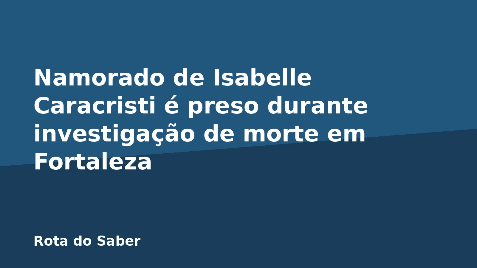 Namorado de Isabelle Caracristi é preso durante investigação de morte em Fortaleza